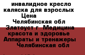 инвалидное кресло,каляска для взрослых › Цена ­ 10 000 - Челябинская обл., Златоуст г. Медицина, красота и здоровье » Аппараты и тренажеры   . Челябинская обл.